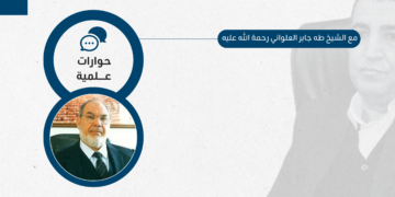 حوار مع الشيخ طه جابر العلواني رحمة الله عليه